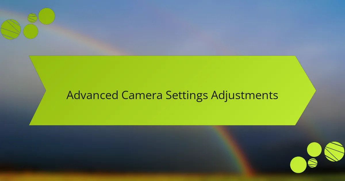 Advanced Camera Settings Adjustments