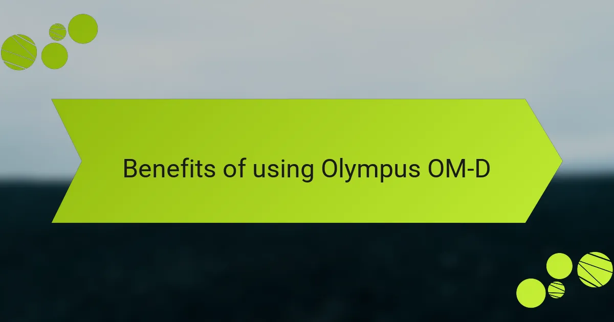 Benefits of using Olympus OM-D