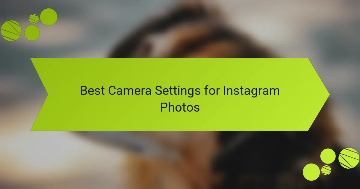 Best Camera Settings for Instagram Photos