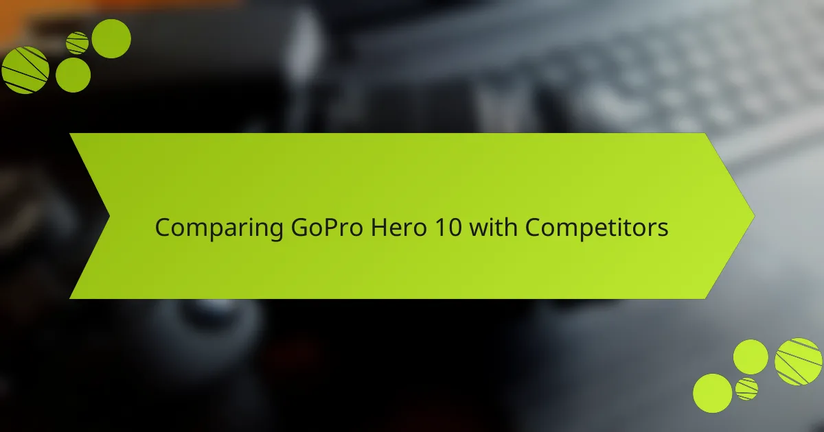 Comparing GoPro Hero 10 with Competitors