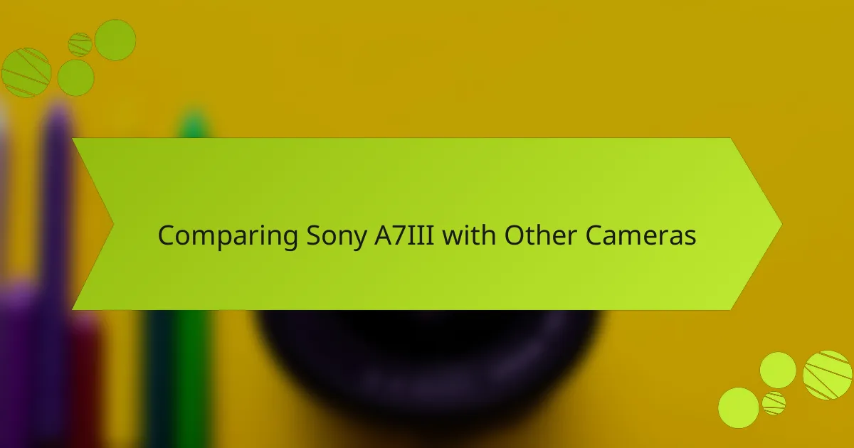 Comparing Sony A7III with Other Cameras