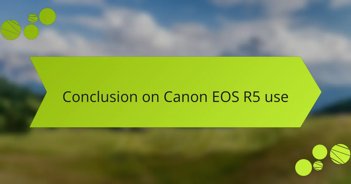 Conclusion on Canon EOS R5 use