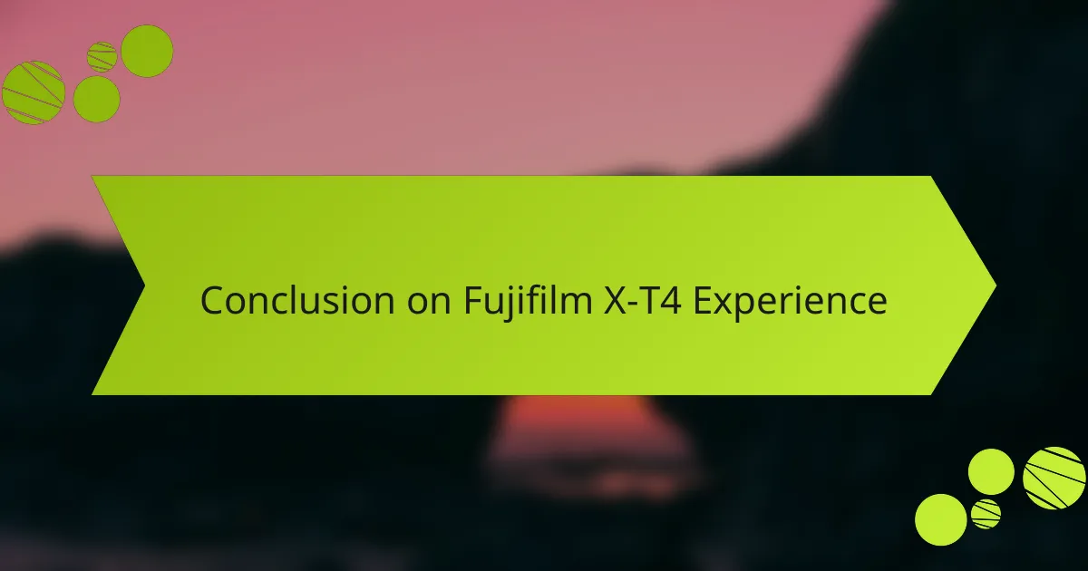 Conclusion on Fujifilm X-T4 Experience