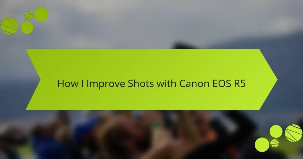 How I Improve Shots with Canon EOS R5