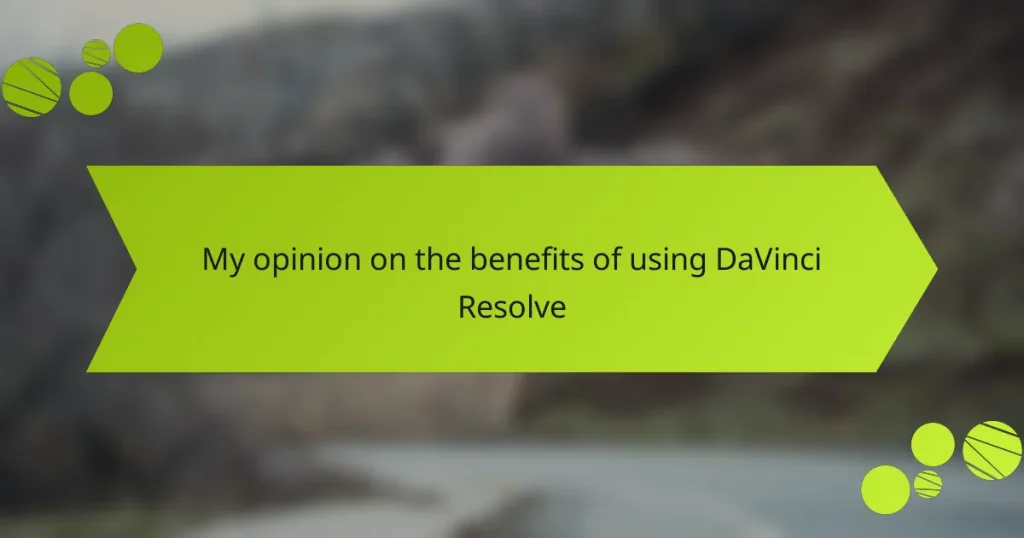 My opinion on the benefits of using DaVinci Resolve