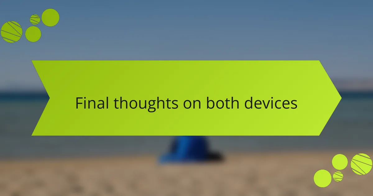 Final thoughts on both devices