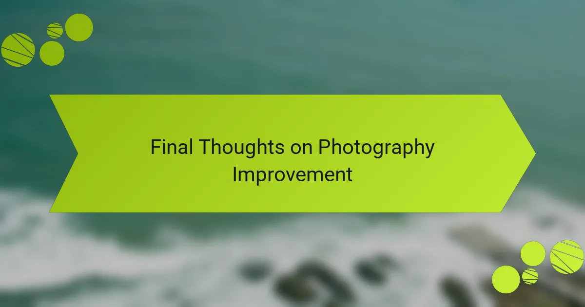 Final Thoughts on Photography Improvement