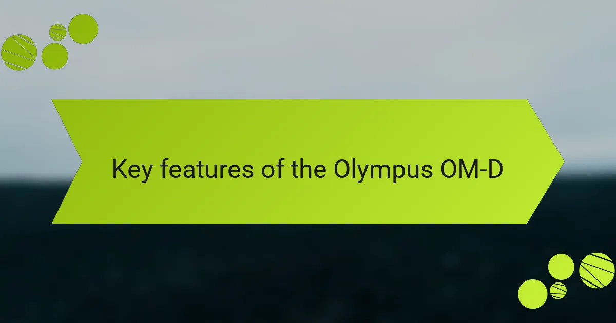 Key features of the Olympus OM-D