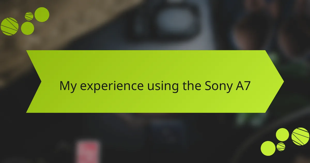 My experience using the Sony A7