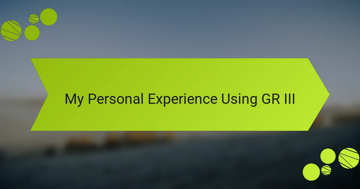 My Personal Experience Using GR III