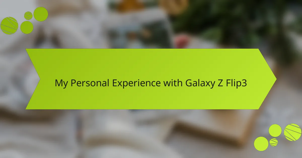 My Personal Experience with Galaxy Z Flip3