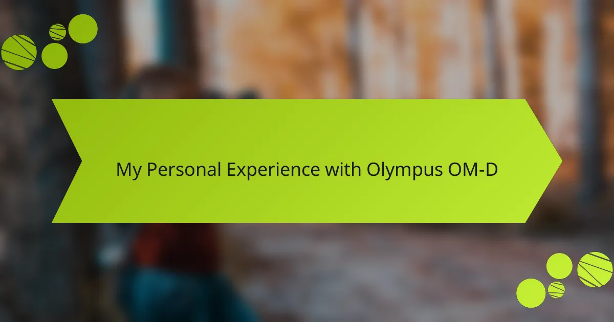 My Personal Experience with Olympus OM-D