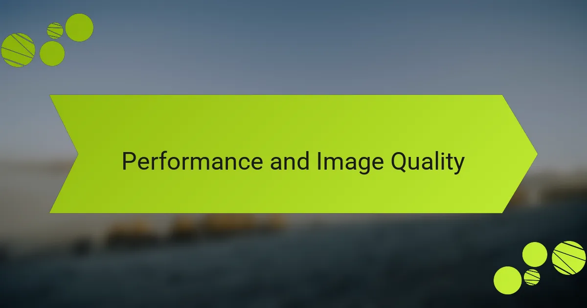 Performance and Image Quality