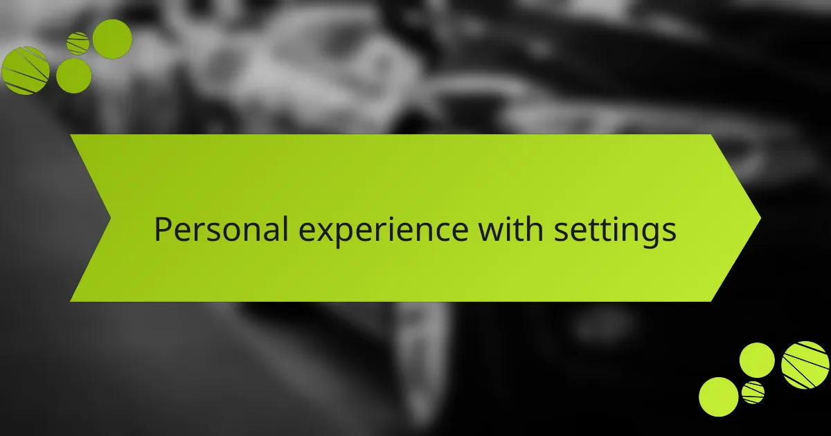 Personal experience with settings