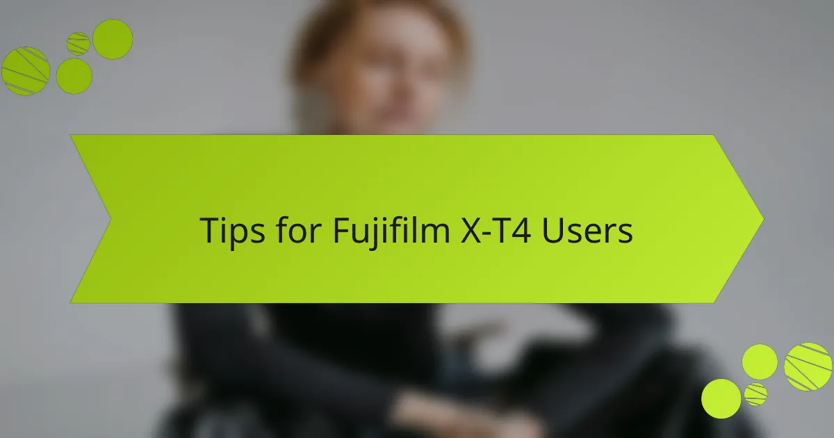 Tips for Fujifilm X-T4 Users