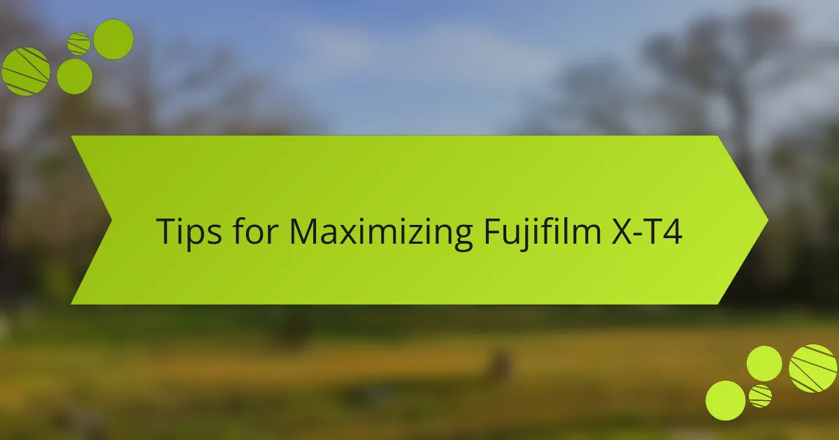 Tips for Maximizing Fujifilm X-T4